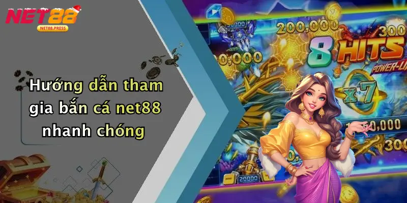 Hướng dẫn tham gia bắn cá net88 nhanh chóng