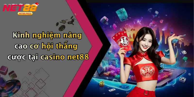 Kinh nghiệm nâng cao cơ hội thắng cược tại casino net88