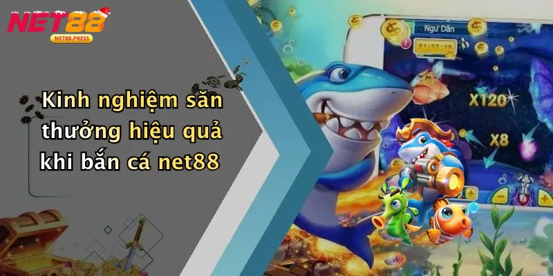 Kinh nghiệm săn thưởng hiệu quả khi bắn cá net88