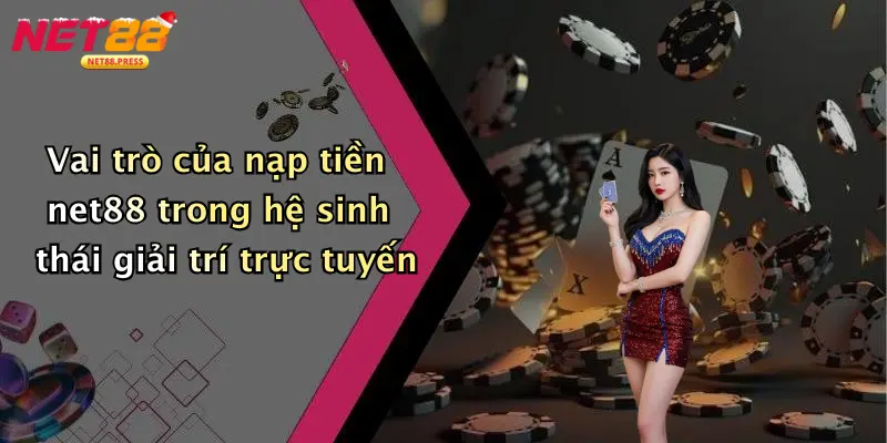 Vai trò của nạp tiền net88 trong hệ sinh thái giải trí trực tuyến