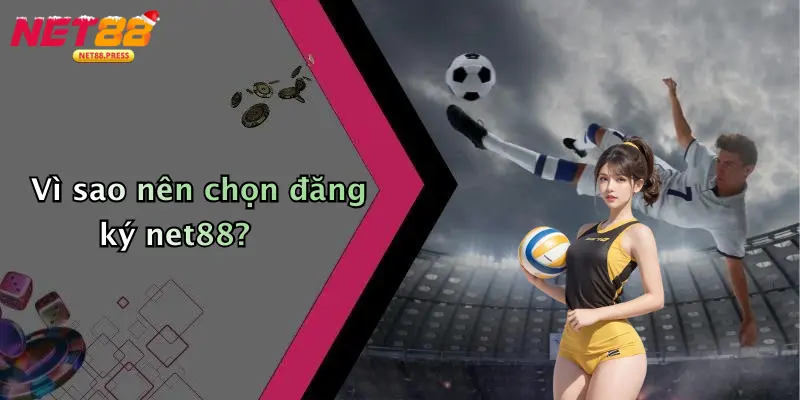 Vì sao nên chọn đăng ký net88?